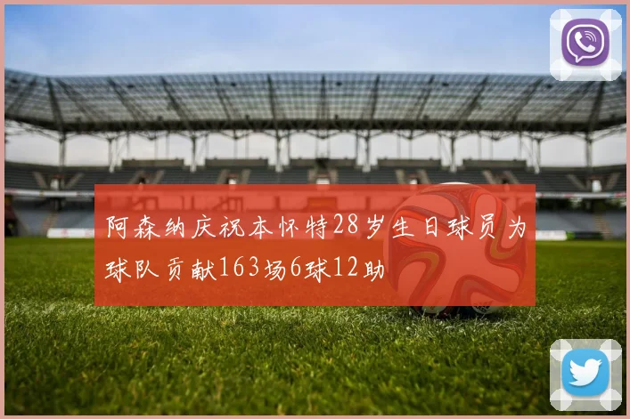 阿森纳庆祝本怀特28岁生日球员为球队贡献163场6球12助
