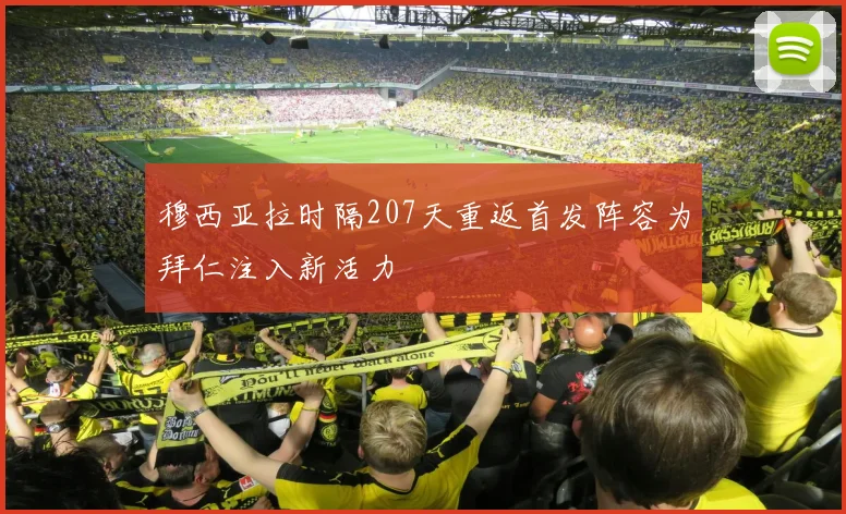 穆西亚拉时隔207天重返首发阵容为拜仁注入新活力