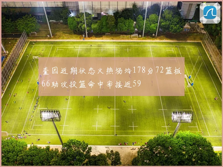 奎因近期状态火热场均178分72篮板66助攻投篮命中率接近59